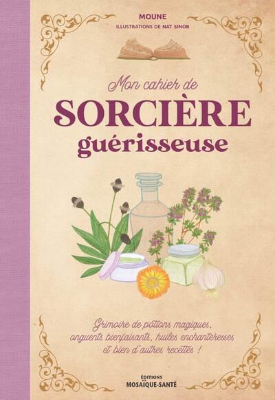 Mon cahier de sorcière guérisseuse : Grimoire de potions magiques, onguents  bienfaisants, huiles enchanteresses et bien d'autres recettes : Moune -  2849392677 - Médecines Douces