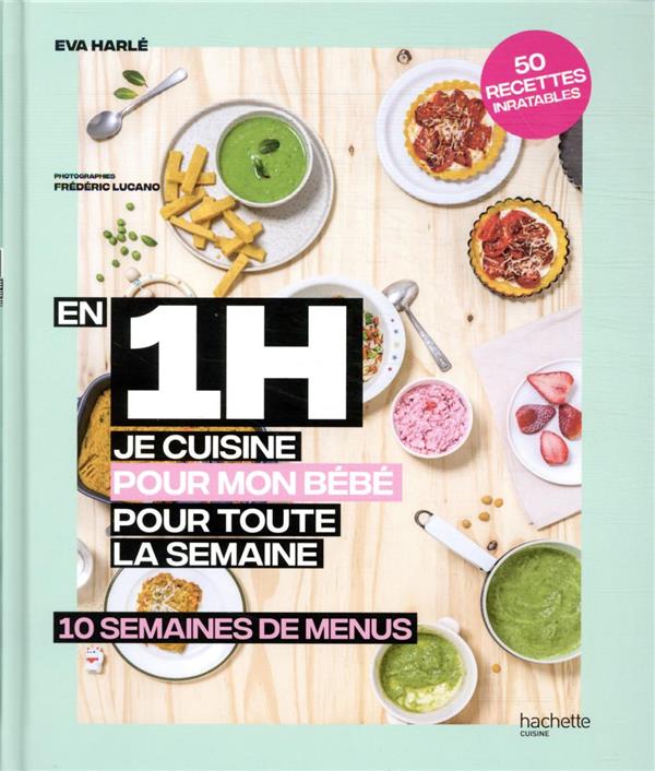 En 1 h je cuisine pour mon bébé pour toute la semaine : 10 semaines de  menus : Eva Harlé - 2019458578 - Livres de cuisine salée