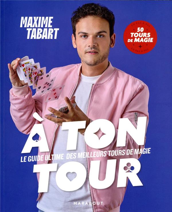 À ton tour : le guide ultime des meilleurs tours de magie - en pas à pas 50 tours  de magie : Maxime Tabart - 250117433X - Livre Théâtre - Livre arts du  spectacle