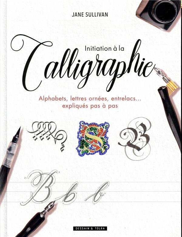 Initiation à la calligraphie - alphabets, lettres ornées, entrelacs  expliqués pas à pas : Jane Sullivan - 2295012929
