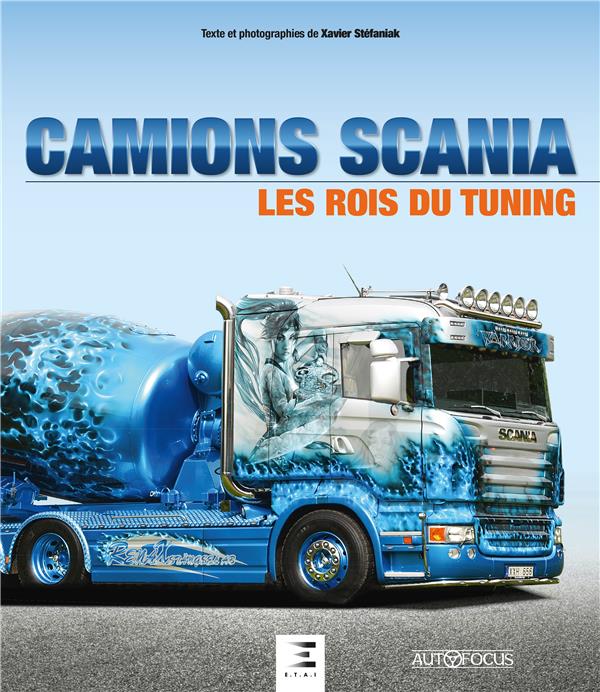 Camions Scania, les rois du tuning : Xavier Stefaniak - Livre Photographie