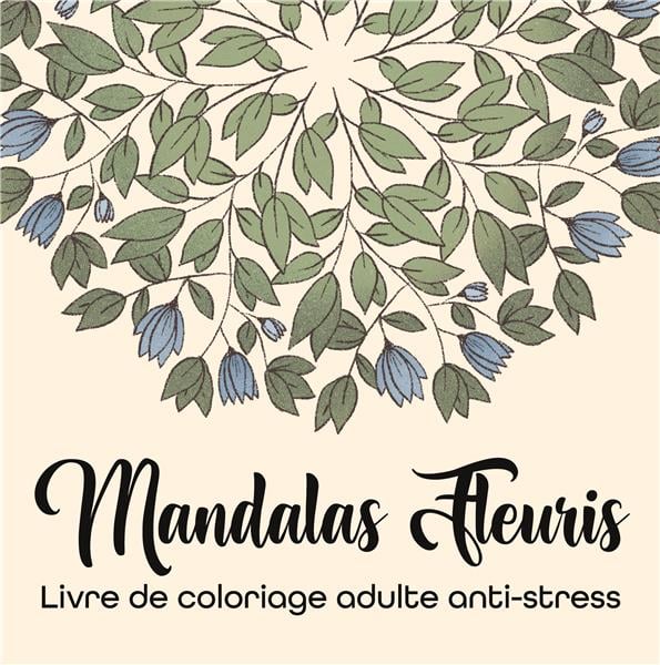 Mandalas Fleuris : Livre de coloriage adulte anti-stress