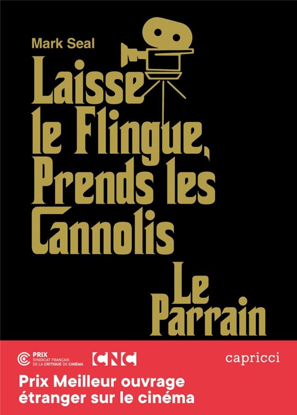 Laisse le flingue, prends les cannolis : Le Parrainl'épopée du chef-d'oeuvre de Francis Ford Coppola | Seal, Mark (1953-....). Auteur