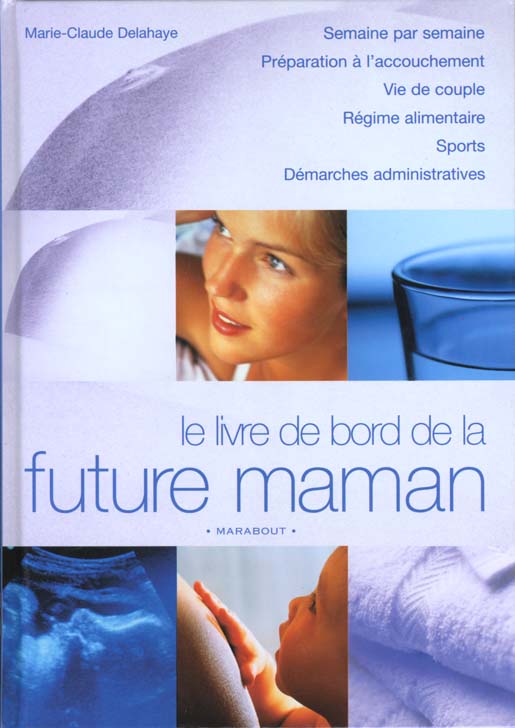 LE LIVRE DE BORD DE LA FUTURE MAMAN. VOTRE GROSSESSE SEAMINE PAR SEMAINE.  de MARIE-CLAUDE DELAHAYE