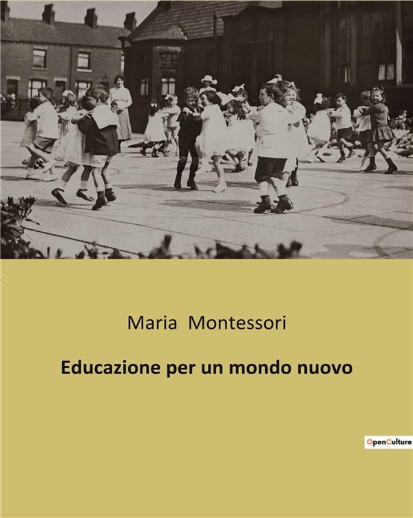 Educazione per un Mondo Nuovo - Maria Montessori