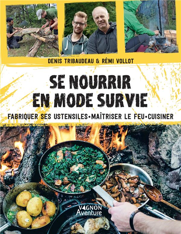 Se nourrir en mode survie : fabriquer ses ustensiles, maîtriser le feu,  cuisiner : Denis Tribaudeau,Rémi Vollot - Récits de Voyages