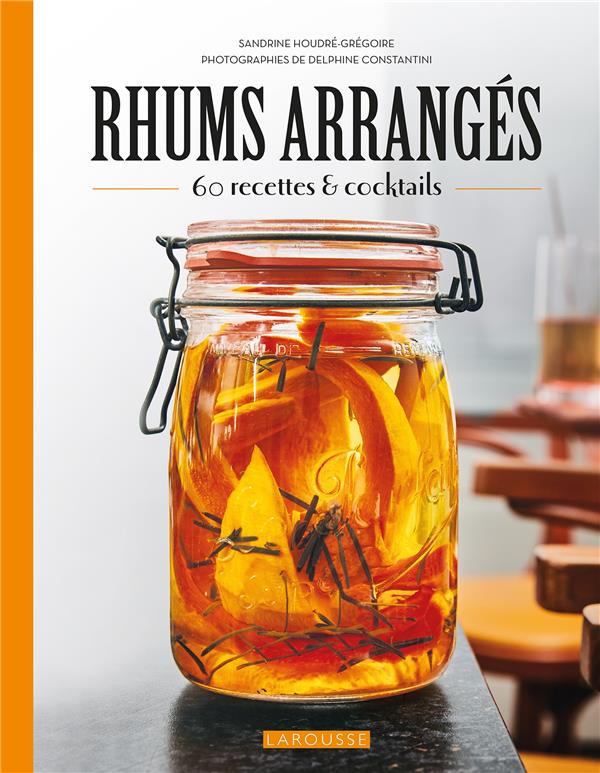 Rhums arrangés : 60 recettes & cocktails : Sandrine Houdré