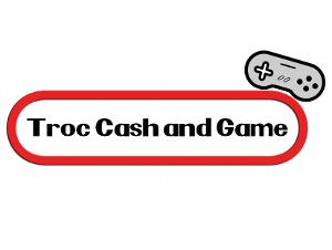 Troc cash and Game