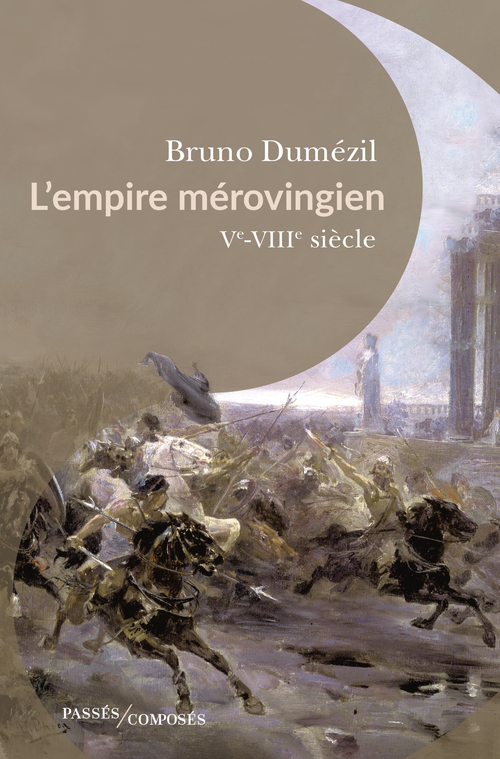 Dumézil Bruno L'empire Mérovingien - Ve-Viiie Siècle