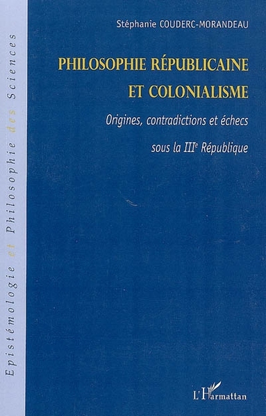 Couderc-Morandeau Stéphanie Philosophie Républicaine Et Colonialisme - Origines, Contradictions Et Échecs Sous La Troisième République
