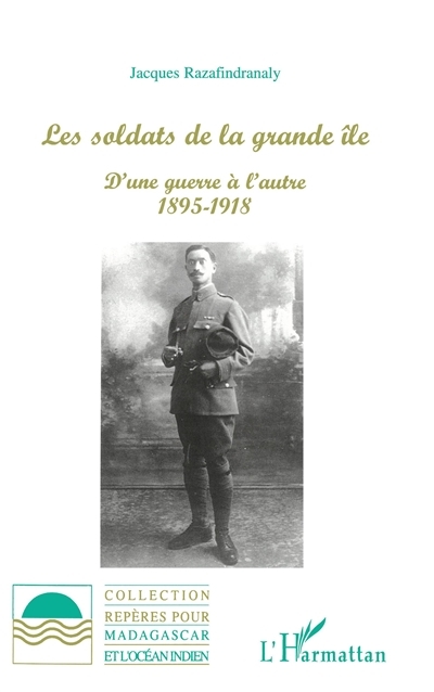 Razafindranaly Jacques Les Soldats De La Grande Ile : D'une Guerre L'autre 1895-1918