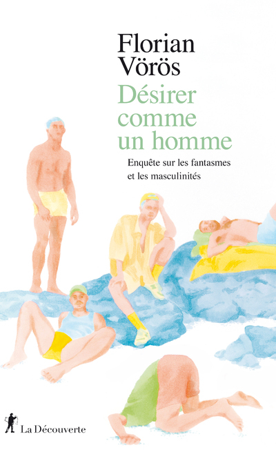 Vörös Florian Désirer Comme Un Homme - Enquête Sur Les Fantasmes Et Les Masculinités