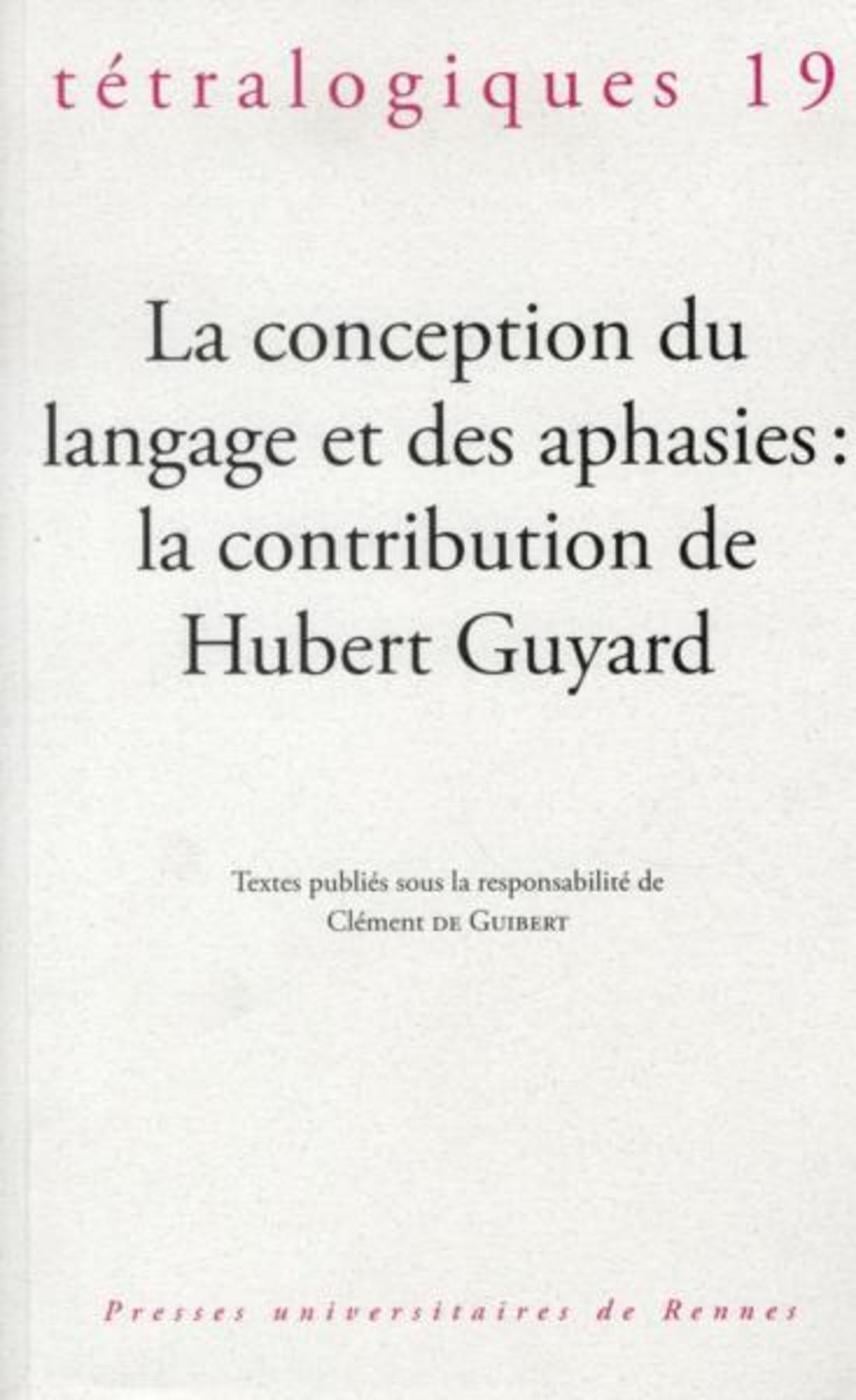 Clément De Guibert Tétralogiques N° 19, 2012 - La Conception Du Langage Et Des Aphasies : La Contribution De Hubert Guyard