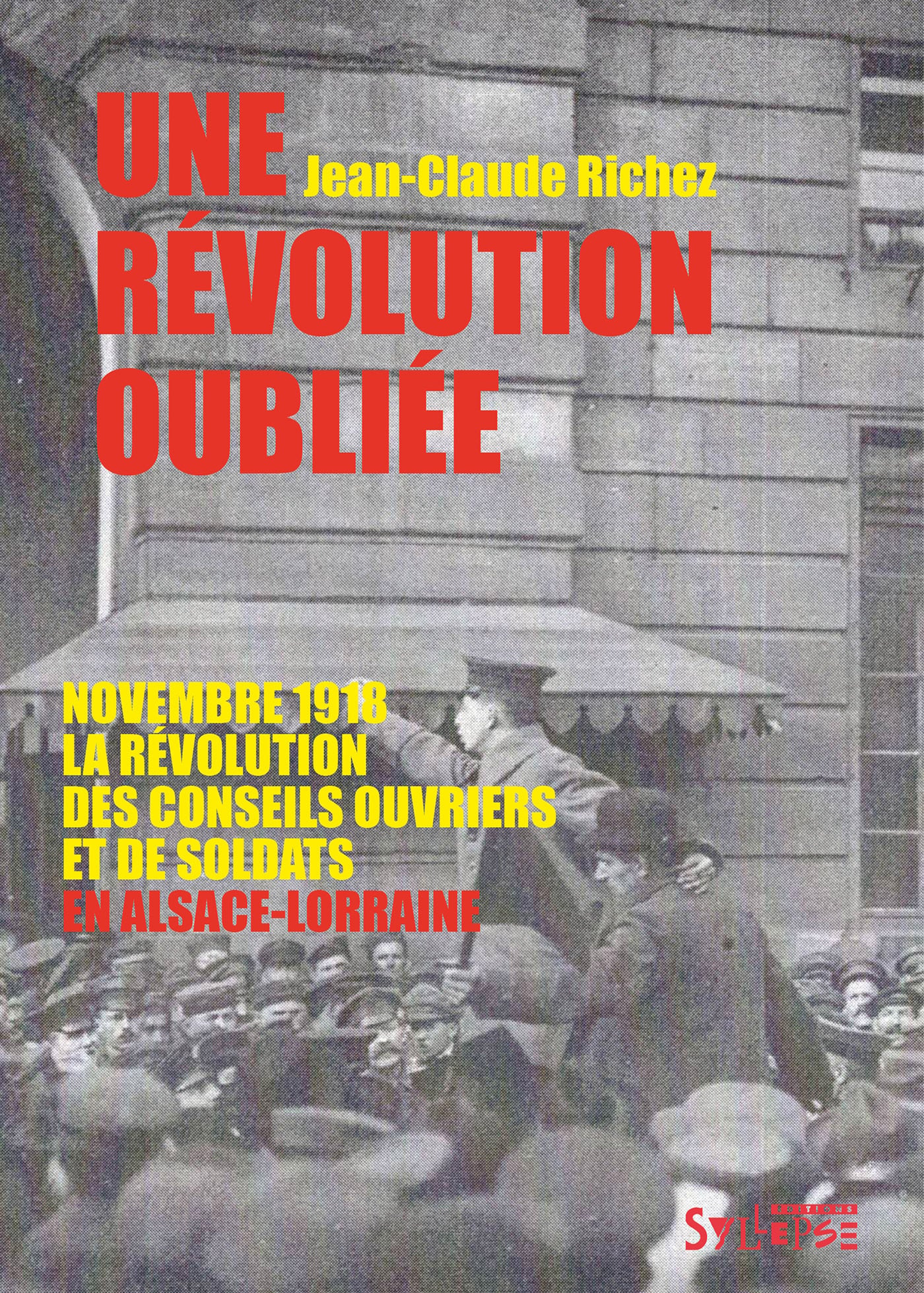 Une révolution oubliée Novembre 1918, la révolution des conseils ouvriers et de soldats en Alsace-Lorraine - Jean-Claude Richez - Syllepse Eds - broché - Essai