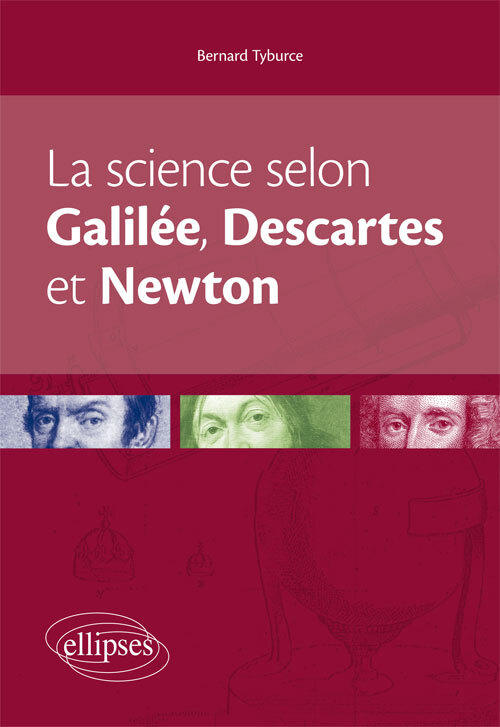 Tyburce Bernard La Science Selon Galilée, Descartes Et Newton