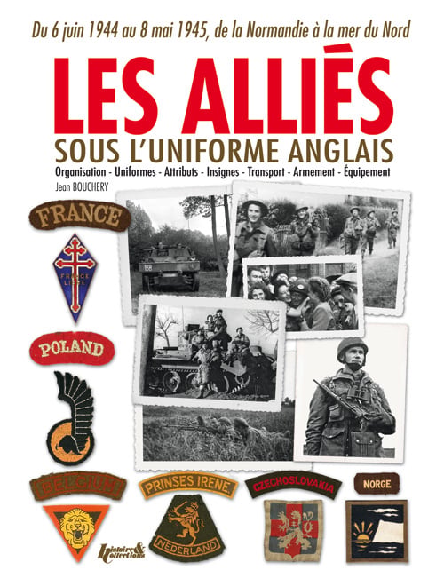 Jean Bouchery Les Alliés Sous L'uniforme Anglais - De La Normandie À La Mer Du Nord (1944-1945) Français, Belges, Néerlandais, Polonais, Tchèques, Norvégiens, Danois