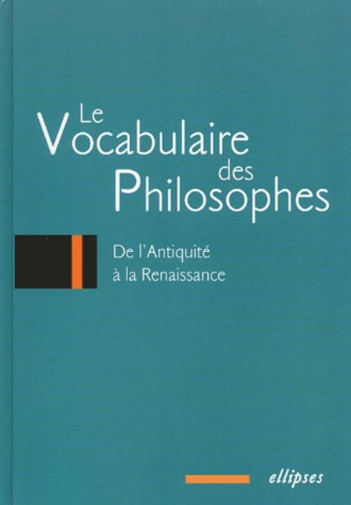 Collectif Le Vocabulaire Des Philosophes - De L'antiquité À La Renaissance