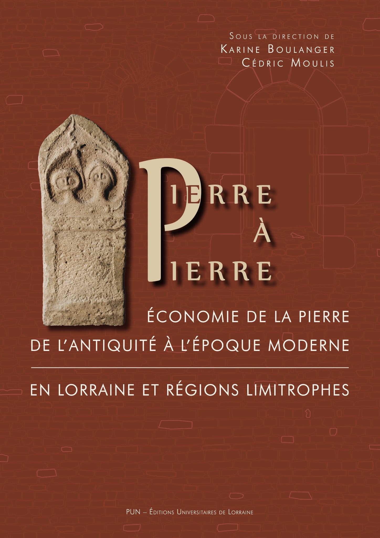 Pierre À Pierre - Economie De La Pierre De L'antiquité À L'époque Moderne En Lorraine Et Régions Limitrophes