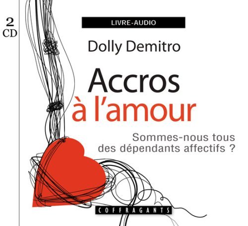 Dolly Demitro Accros À L'amour - Sommes-Nous Tous Des Dépendants Affectifs ?