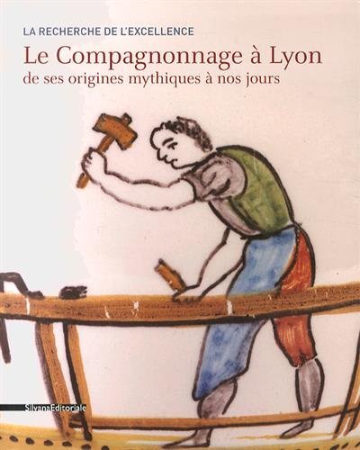 Privat-Savigny Maria-Anne Le Compagnonnage À Lyon De Ses Origines Mythiques À Nos Jours