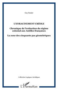 Rosier L'enracinement Créole - Chronique De L'extinction Du Régime Coloniale Aux Antilles Françaises