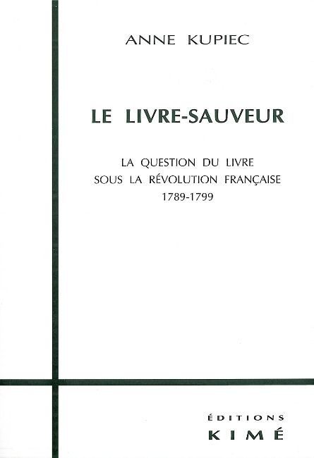 Anne Kupiec Le Livre-Sauveur - La Question Du Livre Sous La Révolution Française 1789-1799