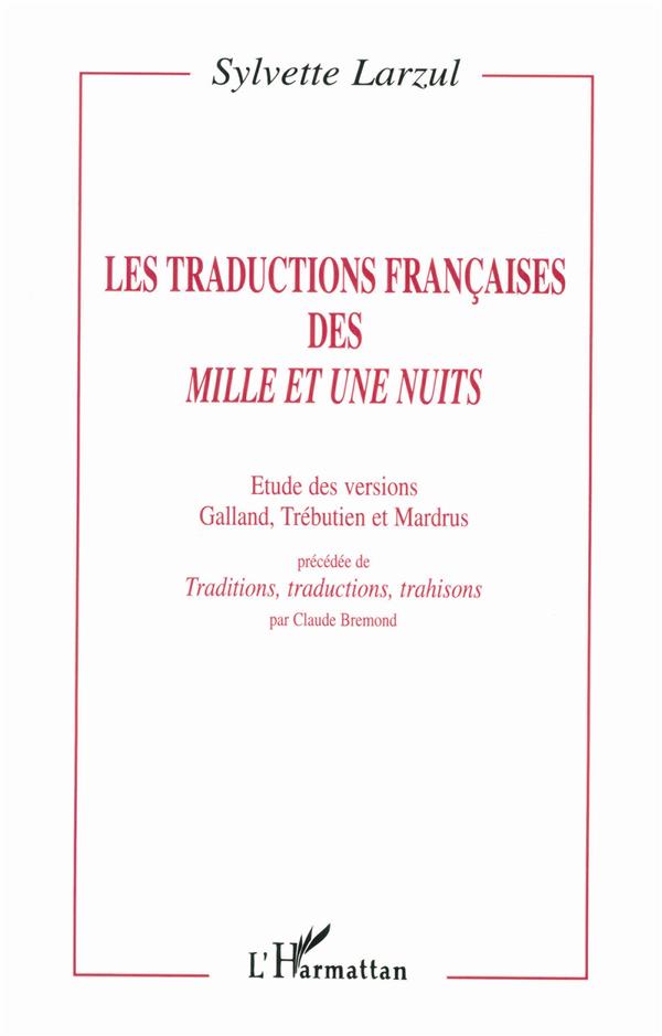 Larzul Sylvette Les Traductions Françaises Des Mille Et Une Nuits - Etude Des Versions Galland, Trébutien Et Mardrus Précédée De Traditions, Traductions, Trahisons