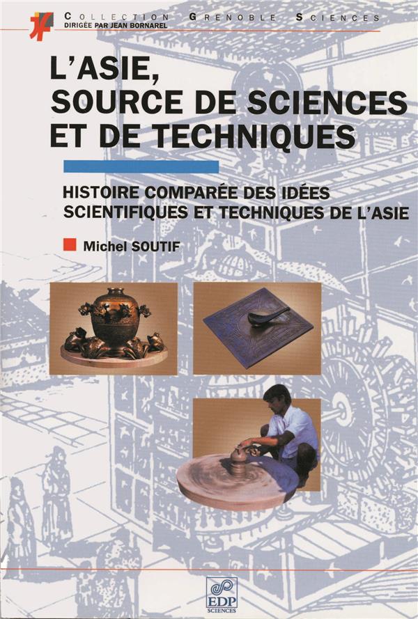 L'asie, Source De Sciences Et De Techniques - Histoire Comparee Des Idees Scientifiques Et Techniques De L'asie