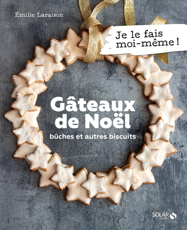 Je le fais moi-même : gâteaux de Noël : bûches et autres biscuits