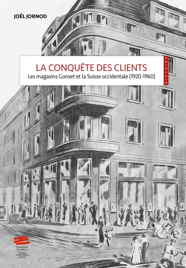 Jornod Joël La Conquête Des Clients - Les Magasins Gonset Et La Suisse Occidentale (1920-1960)