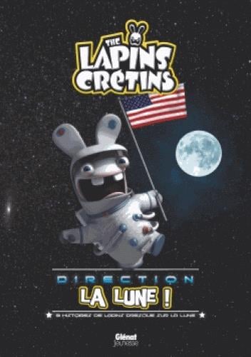 The lapins crétins - direction la lune ! 9 histoires de lapins presques sur la lune