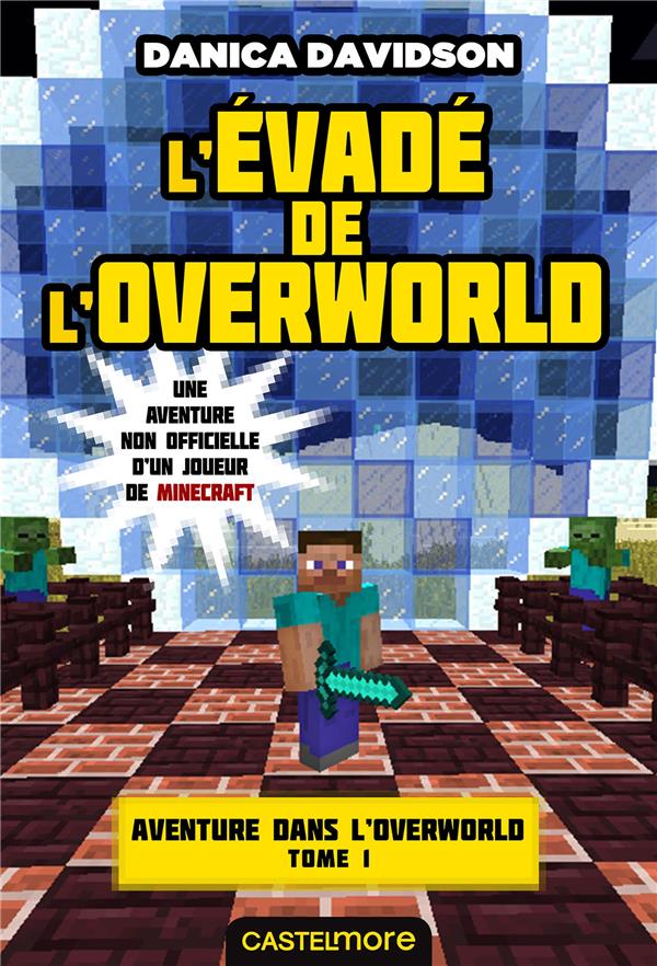 Minecraft - aventure dans l'Overworld Tome 1 : évadé de l'Overworld