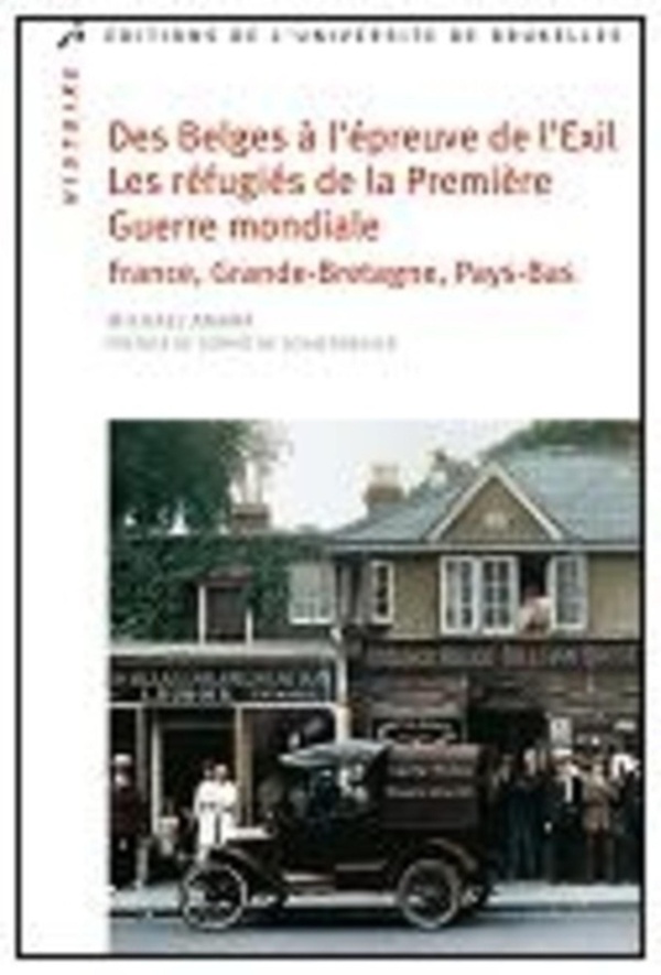 Amara Michaël Des Belges À L'épreuve De L'exil - Les Réfugiés De La Première Guerre Mondiale En France, En Angleterre Et Aux Pays-Bas