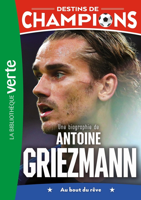 Destins de champions Tome 2 : une biographie d'Antoine Griezmann