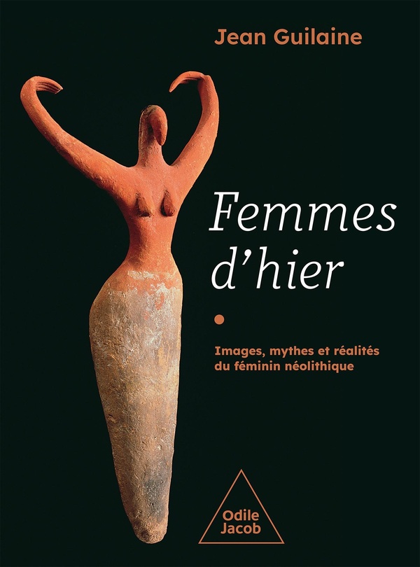 Jean Guilaine Femmes D'hier - Images, Mythes Et Réalités Du Féminin Néolithique