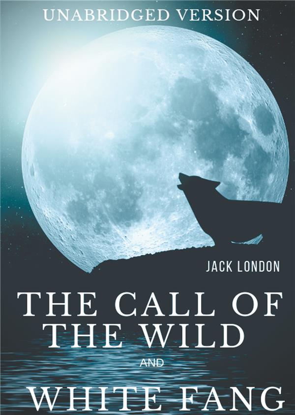 The call of the wild and white fang : two jack london's adventures in the northern wilds