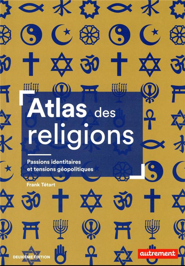 Tétart Frank Atlas Des Religions - Passions Identitaires Et Tensions Géopolitiques