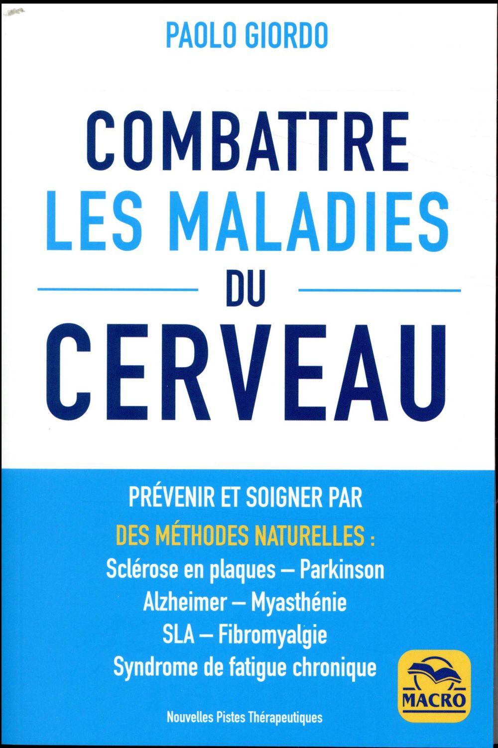 Giordo Paolo Combattre Les Maladies Du Cerveau - Prévenir Et Soigner Par Des Méthodes Naturelles : Sclérose En Plaques, Parkinson, Alzheimer, Myasthénie, Sla, Fibromyalgie, Syndrome De Fatigue Chronique