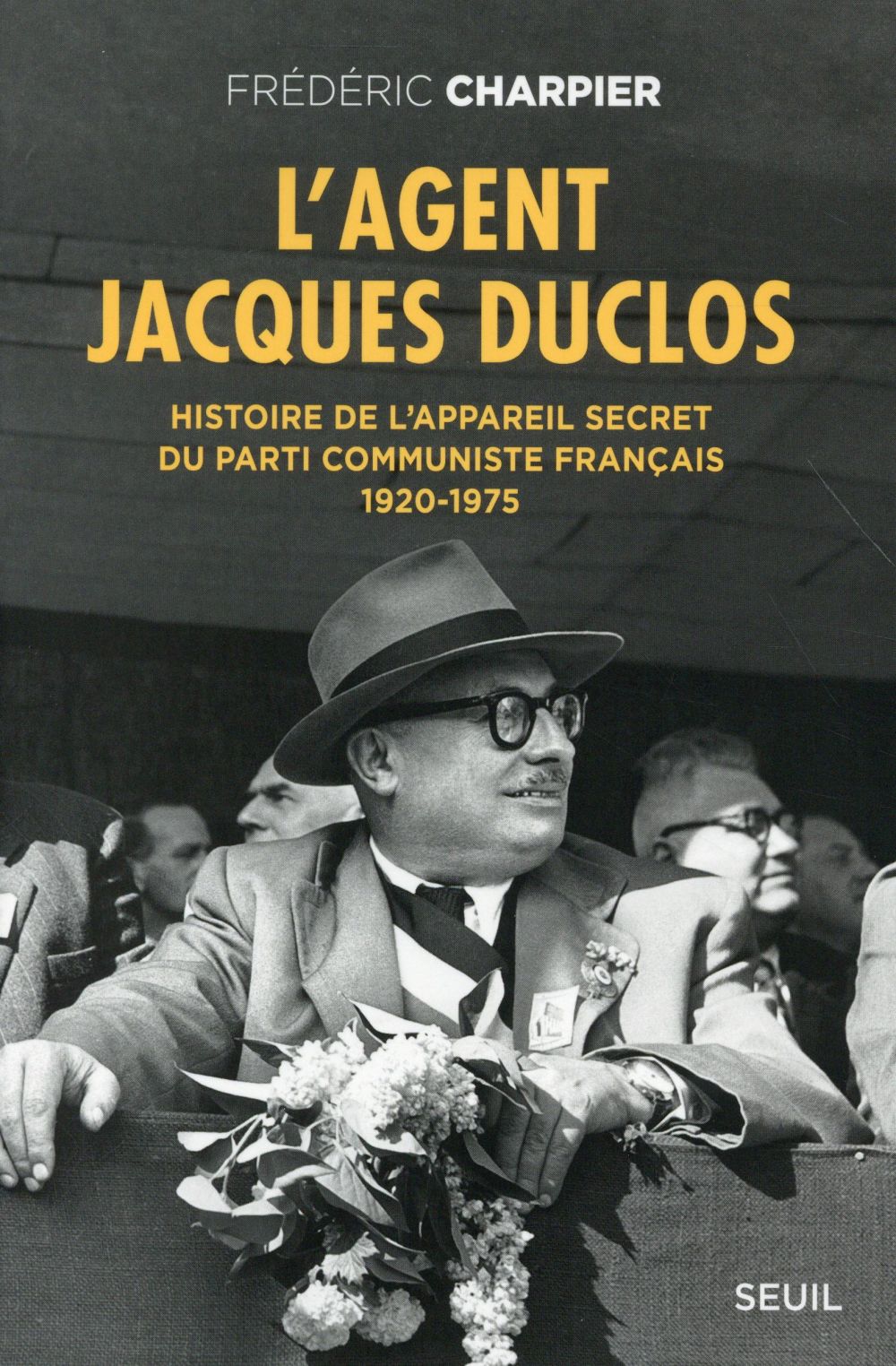 Frédéric Charpier L'agent Jacques Duclos - Histoire De L'appareil Secret Du Parti Communiste Français (1920-1975)