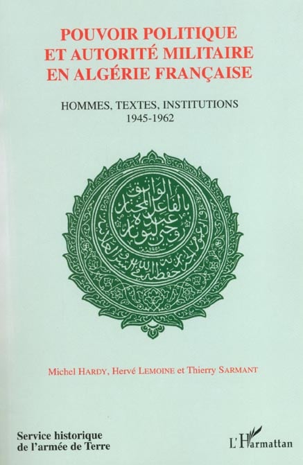 Michel Hardy Pouvoir Politique Et Autorité Militaire En Algérie Française - Hommes, Textes, Institutions 1945-1962