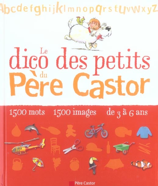 Dico des petits du pere castor (le) - mille cinq cents mots, mille cinq cents images, de 3 a 6 ans