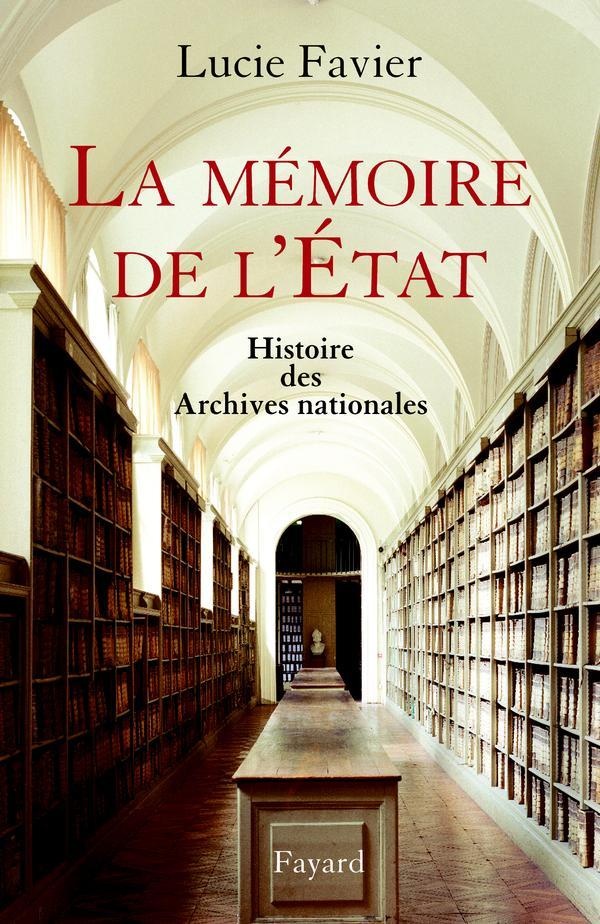 Lucie Favier La Mémoire De L'etat - Histoire Des Archives Nationales