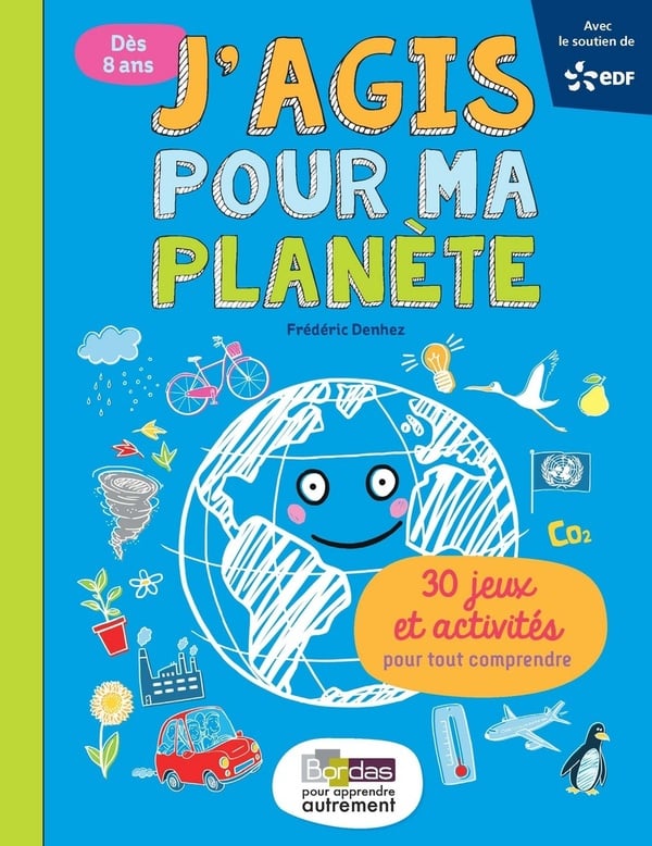 J'agis pour ma planète - 30 jeux et activités pour tout comprendre