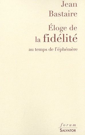 Jean Bastaire Eloge De La Fidélité Au Temps De L'éphémère