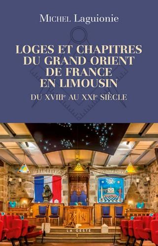 Michel Laguionie Loges Et Chapitres Du Grand Orient De France En Limousin - Du Xviii Au Xxie Siècle