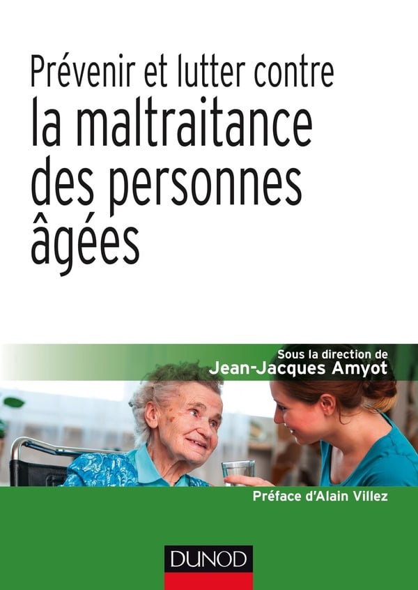 Jean-Jacques Amyot Prévenir Et Lutter Contre La Maltraitance Des Personnes Âgées