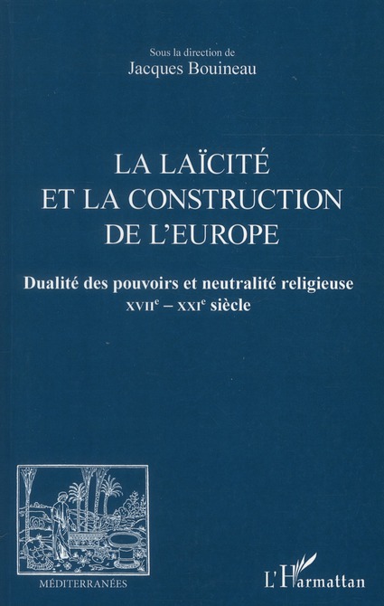 Jacques Bouineau La Laïcité Et La Construction De L'europe - Dualité Des Pouvoirs Et Neutralité Religieuse Xviie-Xxie Siècle