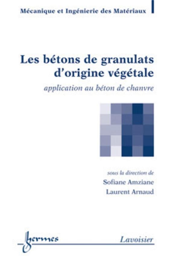 Amziane Sofiane Les Bétons De Granulats D'origine Végétale - Application Au Béton De Chanvre