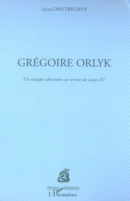 Dmytrychyn Iryna Grégoire Orlik - Un Cosaque Ukrainien Au Service De Luis Xv