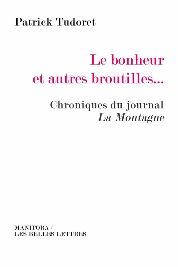 Patrick Tudoret Le Bonheur Et Autres Broutilles - Chroniques Du Journal La Montagne